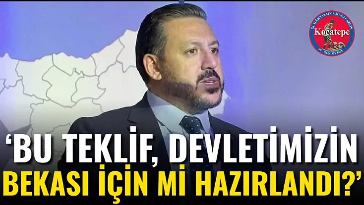‘Bu Teklif, Devletimizin Bekası İçin Mi Hazırlandı?’