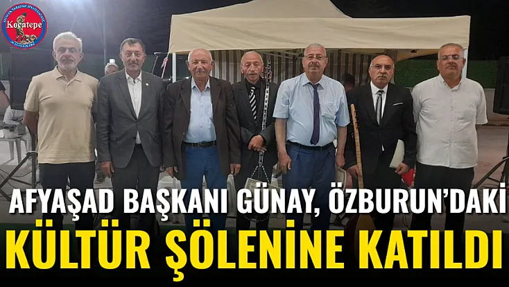 AFYAŞAD Başkanı Günay, Özburun’daki Kültür Şölenine Katıldı