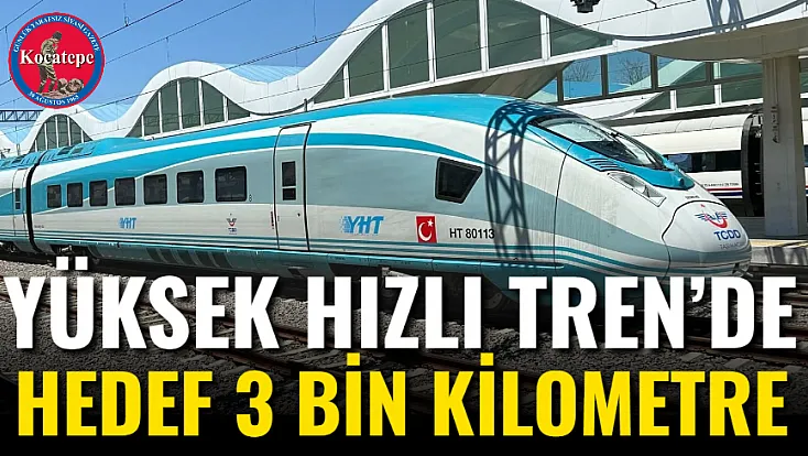Yüksek Hızlı Tren’de Hedef 3 Bin Kilometre
