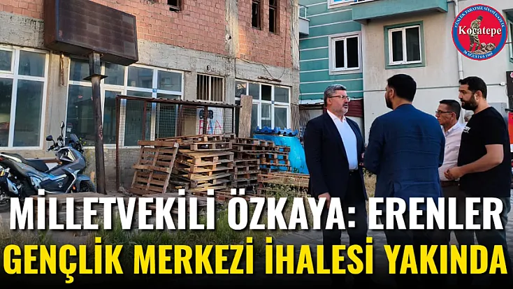 Milletvekili Özkaya: Erenler Gençlik Merkezi İhalesi Yakında