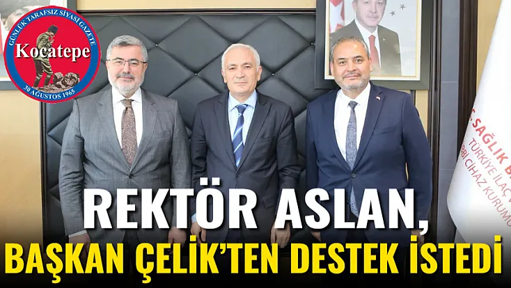 Rektör Aslan, Başkan Çelik’ten Destek İstedi
