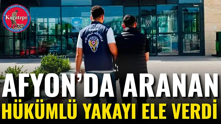 Afyon’da Aranan Hükümlü Yakayı Ele Verdi