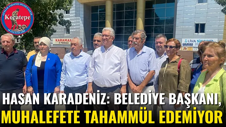 Hasan Karadeniz: Belediye Başkanı, Muhalefete Tahammül Edemiyor