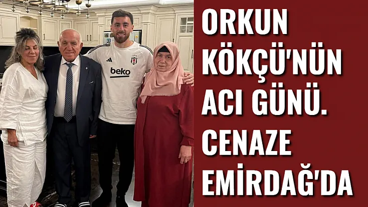 Orkun Kökçü'nün Acı Günü... Cenaze Namazı Emirdağ'da