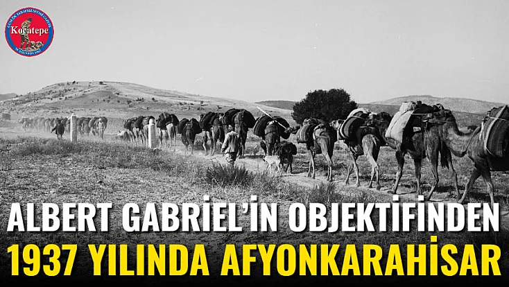 Albert Gabriel’in Objektifinden 1937 Yılında Afyonkarahisar