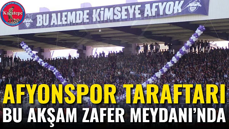 Afyonspor Taraftarı Bu Akşam Zafer Meydanı’nda