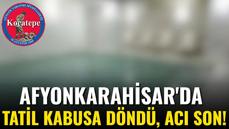 Afyon'da Tatil Kabusa Döndü, Acı Son!