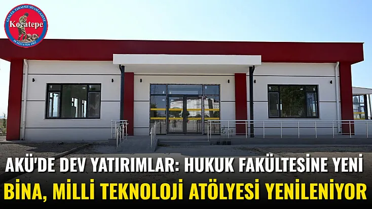 AKÜ'de Dev Yatırımlar: Hukuk Fakültesine Yeni Bina, Milli Teknoloji Atölyesi Yenileniyor
