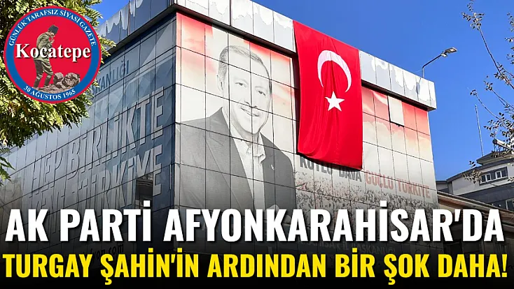 AK Parti Afyon'da Turgay Şahin'in Ardından Bir Şok Daha!