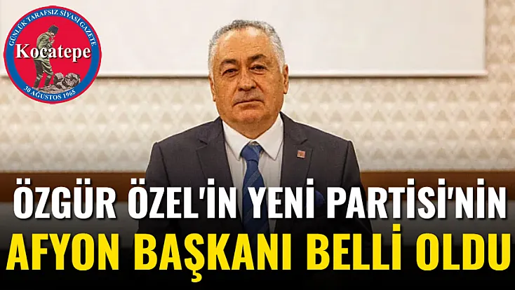 Özgür Özel'in Yeni Partisi'nin Afyon Başkanı Belli Oldu