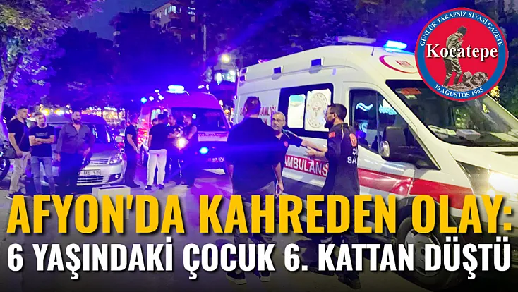 Afyon’da Kahreden Olay: 6 Yaşındaki Çocuk 6. Kattan Düştü
