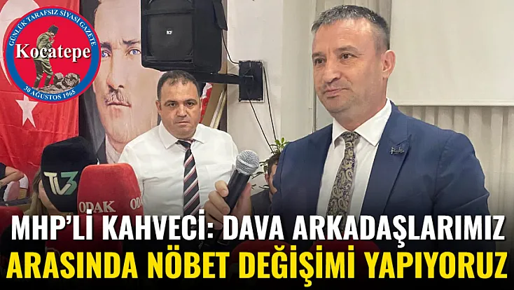 MHP’li Kahveci: Dava Arkadaşlarımız Arasında Nöbet Değişimi Yapıyoruz