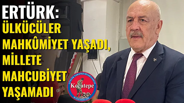 Ertürk: Ülkücüler Mahkûmiyet Yaşadı, Millete Mahcubiyet Yaşamadı