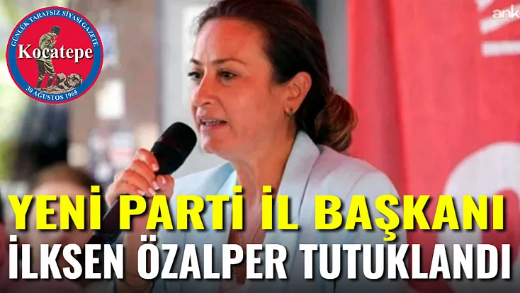 Yeni Parti Manisa İl Başkanı İlksen Özalper tutuklandı