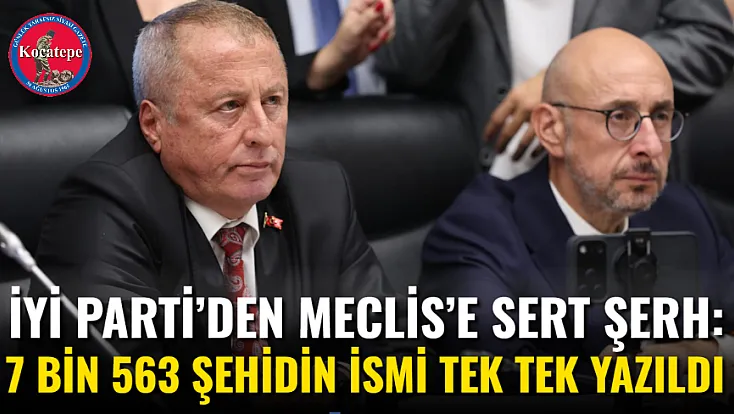 İYİ Parti’den Meclis’e Sert Şerh: 7 Bin 563 Şehidin İsmi Tek Tek Yazıldı