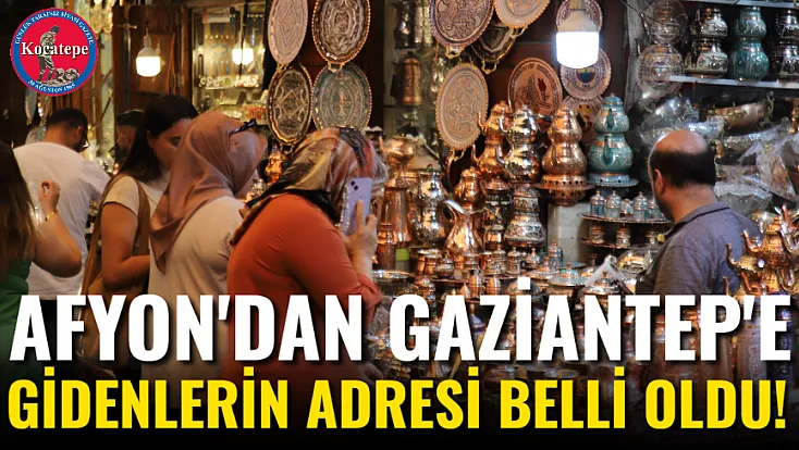 Afyon'dan Gaziantep'e Gidenlerin Adresi Belli Oldu!