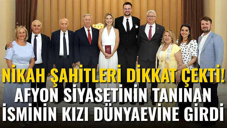 Nikah Şahitleri Dikkat Çekti! Afyon Siyasetinin Tanınan İsminin Kızı Dünyaevine Girdi