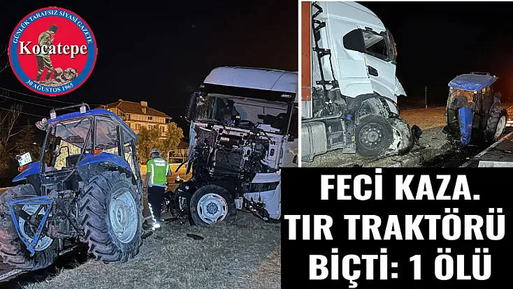 Feci Kaza: Tır Traktörü Biçti: 1 Ölü