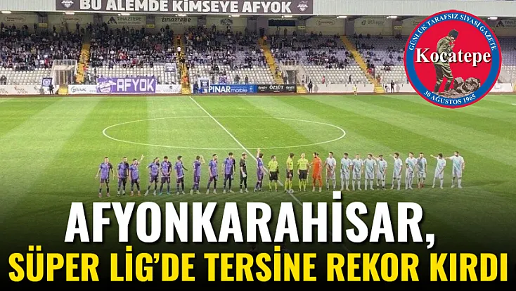 Afyon, Süper Lig’de Tersine Rekor Kırdı