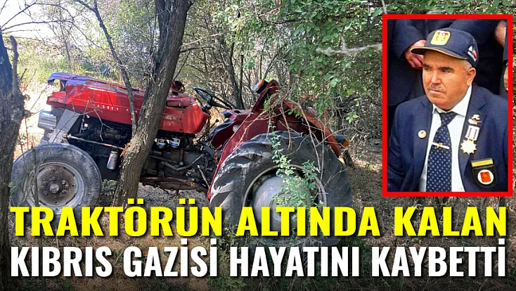 Traktörün Altında Kalan Kıbrıs Gazisi Hayatını Kaybetti