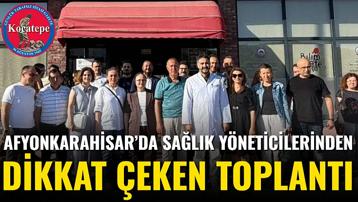 Afyonkarahisar’da Sağlık Yöneticilerinden Dikkat Çeken Toplantı