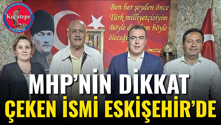 MHP’nin Dikkat Çeken İsmi Eskişehir’de