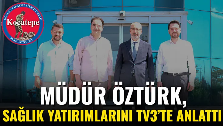 Müdür Öztürk, Sağlık Yatırımlarını TV3’te Anlattı