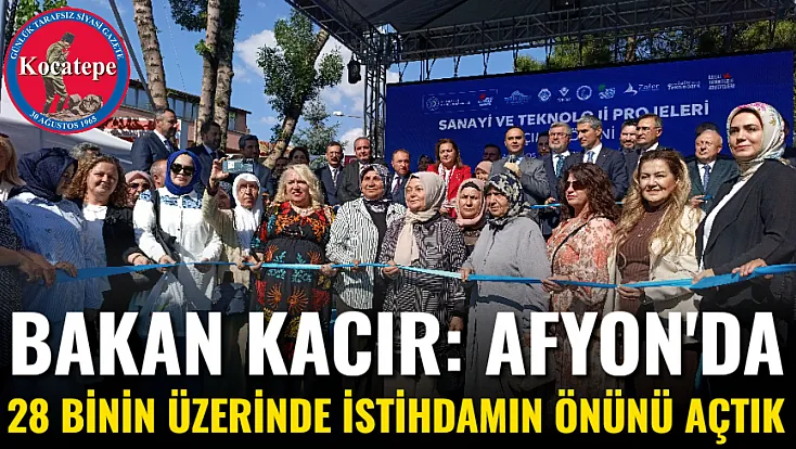 Bakan Kacır: Afyon'da 28 Binin Üzerinde İstihdamın Önünü Açtık