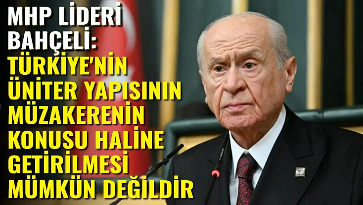 MHP Lideri Bahçeli: Türkiye’nin Üniter Yapısının Müzakerenin Konusu Haline Getirilmesi Mümkün Değildir