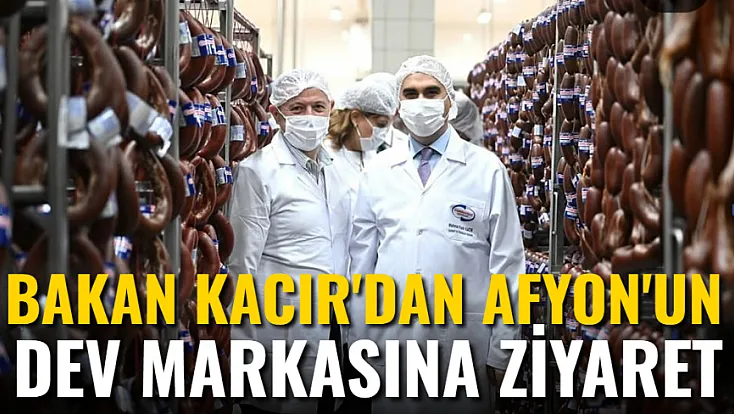 Bakan Kacır'dan Afyon'un Dev Markasına Ziyaret
