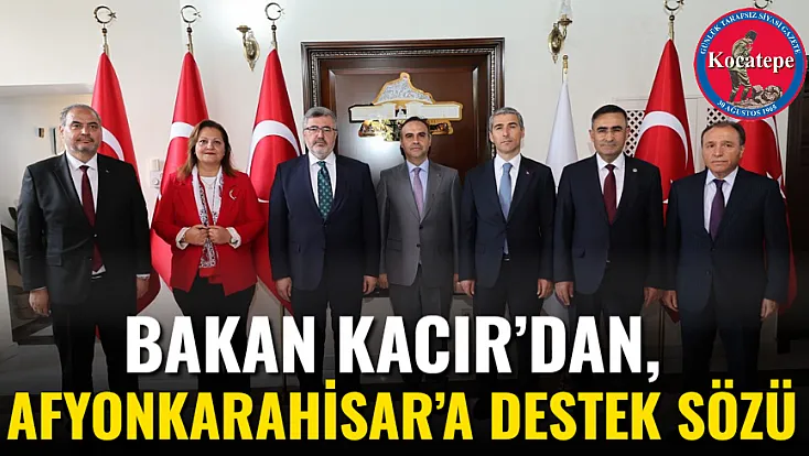 Bakan Kacır’dan, Afyonkarahisar’a Destek Sözü