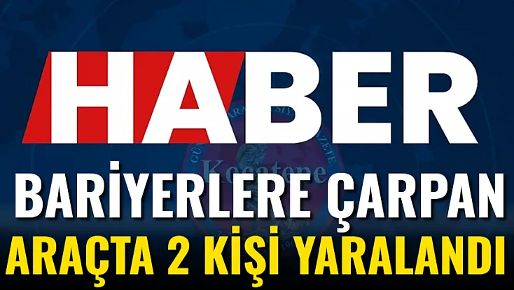 Bariyerlere Çarpan Araçta 2 Kişi Yaralandı