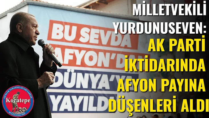 Milletvekili Yurdunuseven: AK Parti İktidarında Afyon Payına Düşenleri Aldı