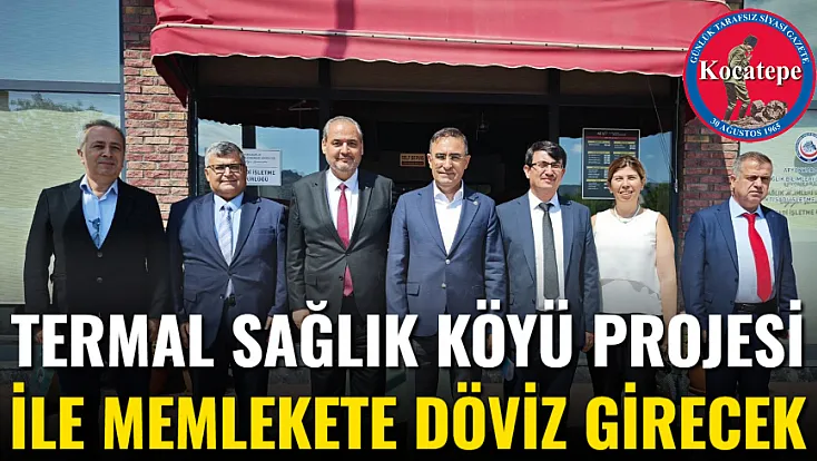 Termal Sağlık Köyü Projesi İle Memlekete Döviz Girecek
