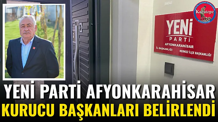 Yeni Parti Afyonkarahisar Kurucu Başkanları Belirlendi