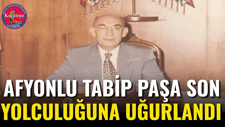 Afyonlu Tabip Paşa Son Yolculuğuna Uğurlandı