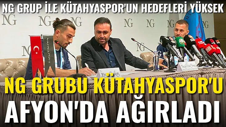 NG Grubu Kütahyaspor'u Afyon'da Ağırladı ve Kütahyaspor'un Hedeflerini Açıkladı