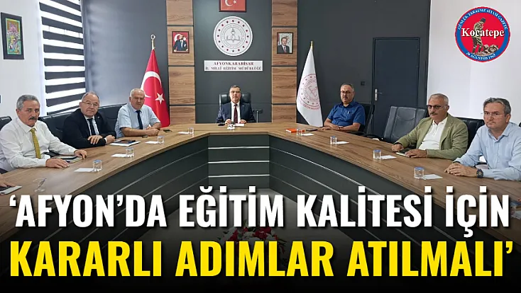 ‘Afyon’da Eğitim Kalitesi İçin Kararlı Adımlar Atılmalı’