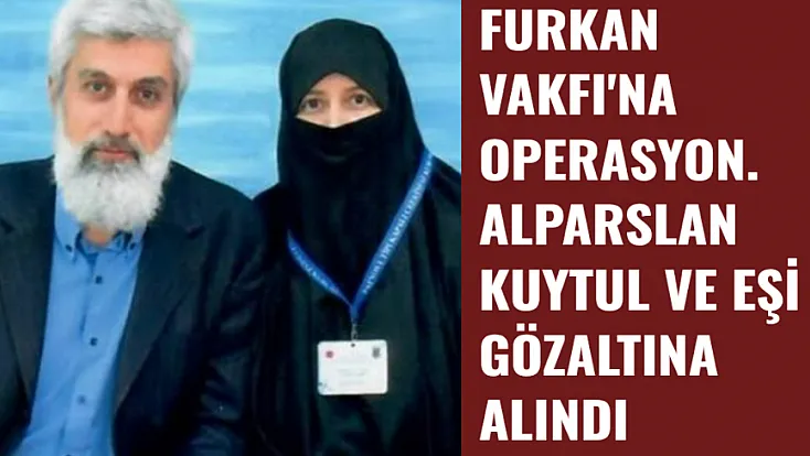 Furkan Vakfı'na Operasyon. Alparslan Kuytul'un Eşi Semra Kuytul Gözaltına Alındı