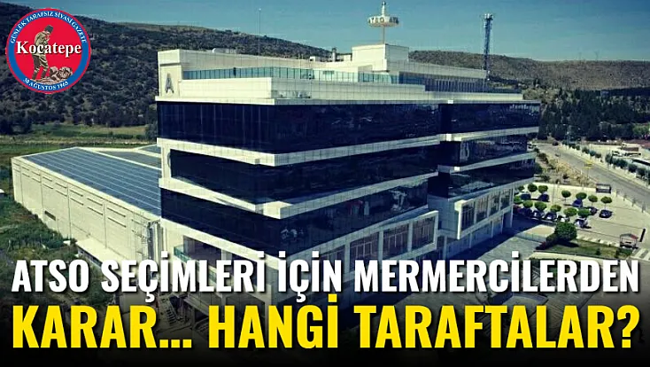 ATSO Seçimleri İçin Mermercilerden Karar… Hangi Taraftalar?