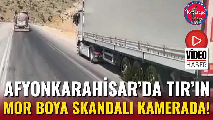 Afyon’da Tır’ın Mor Boya Skandalı Kamerada!