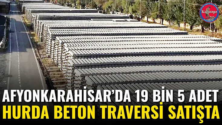 Afyonkarahisar’da 19 Bin 5 Adet Hurda Beton Traversi Satışta