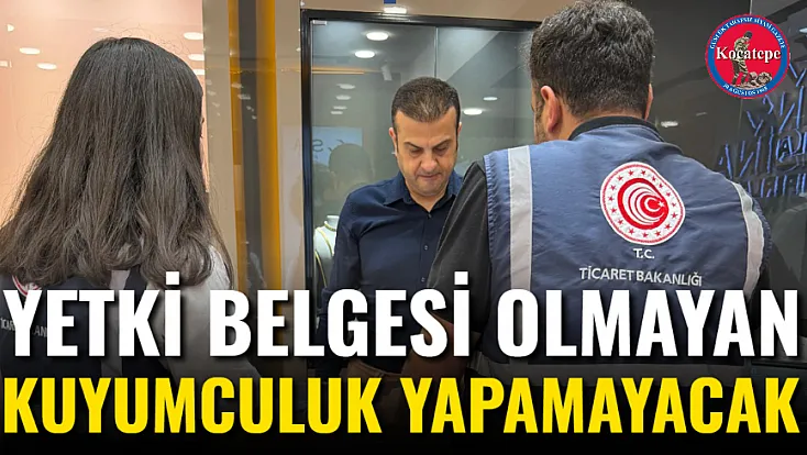 Yetki Belgesi Olmayan Kuyumculuk Yapamayacak