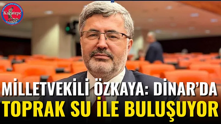 Milletvekili Özkaya: Dinar’da Toprak Su İle Buluşuyor