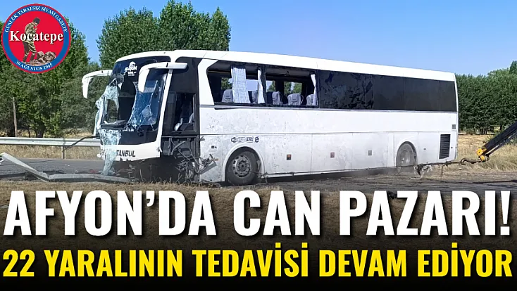Afyon’da Can Pazarı! 22 Yaralının Tedavisi Devam Ediyor