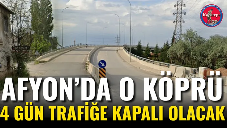 Afyon’da O Köprü 4 Gün Trafiğe Kapalı Olacak