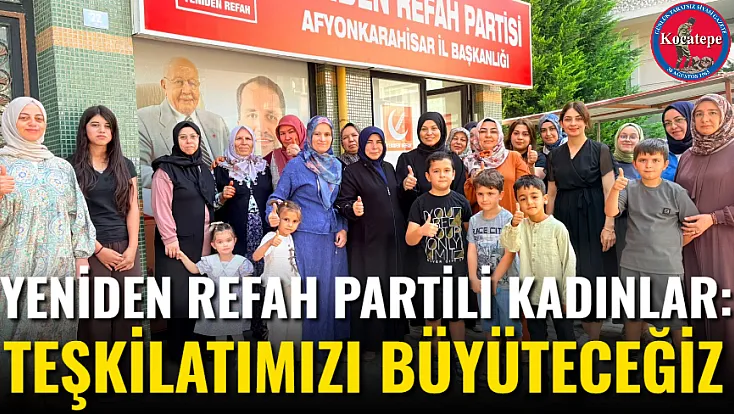 Yeniden Refah Partili Kadınlar: Teşkilatımızı Büyüteceğiz