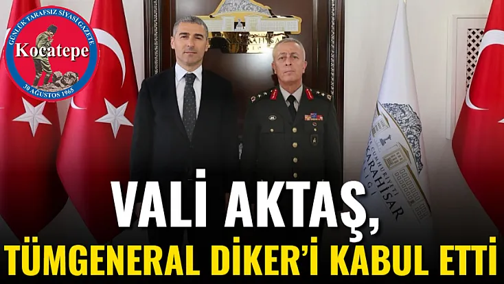 Vali Aktaş, Tümgeneral Diker’i Kabul Etti