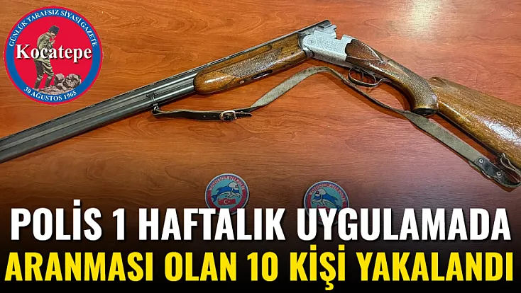 Polis 1 Haftalık Uygulamada Aranması Olan 10 Kişi Yakalandı