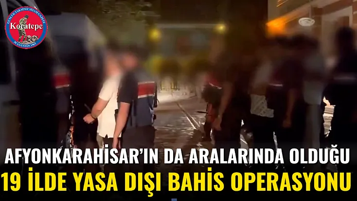 Afyonkarahisar’ın da Aralarında Olduğu 19 İlde Yasa Dışı Bahis Operasyonu